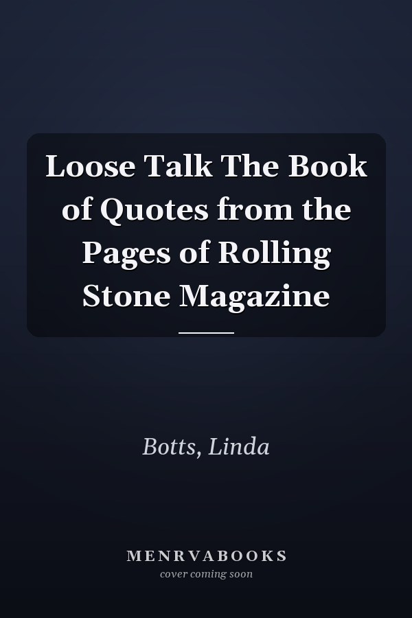 Loose Talk The Book of Quotes from the Pages of Rolling Stone Magazine