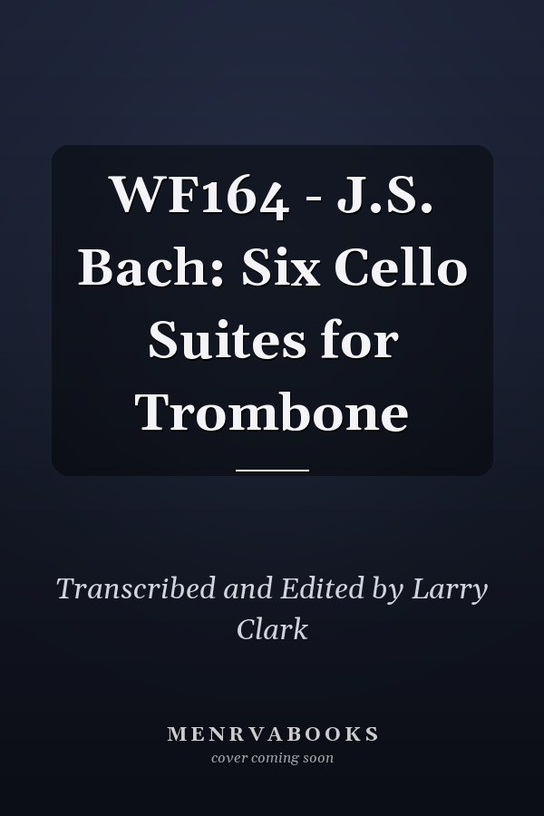 WF164 - J.S. Bach: Six Cello Suites for Trombone