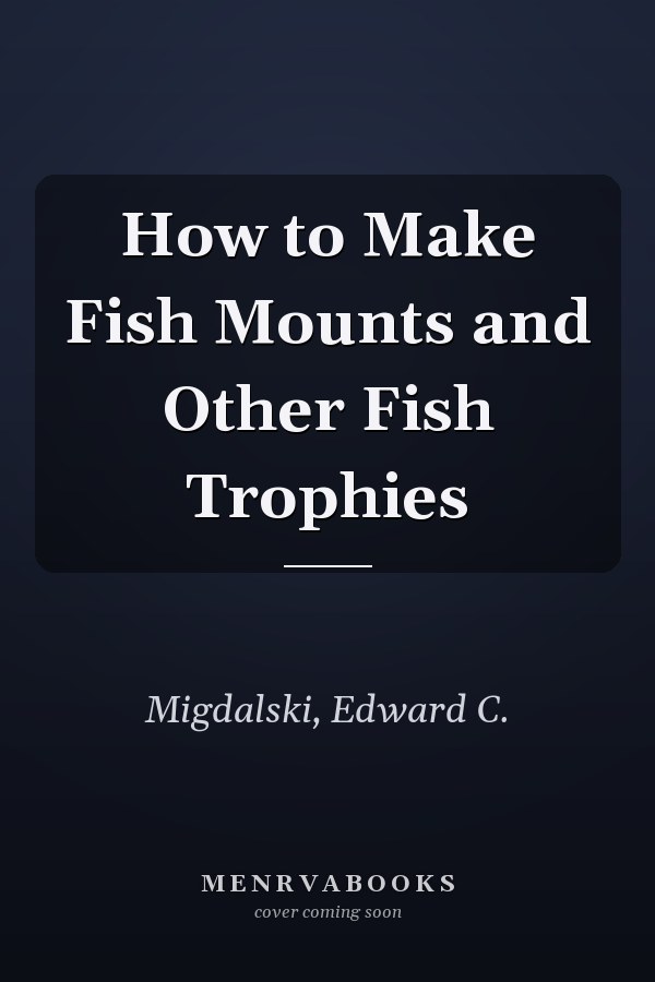 How to Make Fish Mounts and Other Fish Trophies