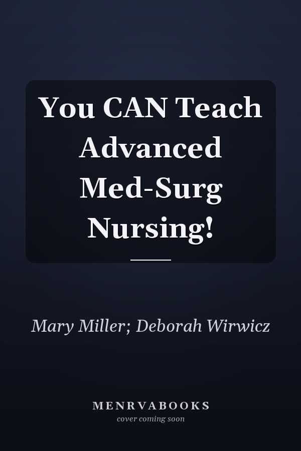 You CAN Teach Advanced Med-Surg Nursing!