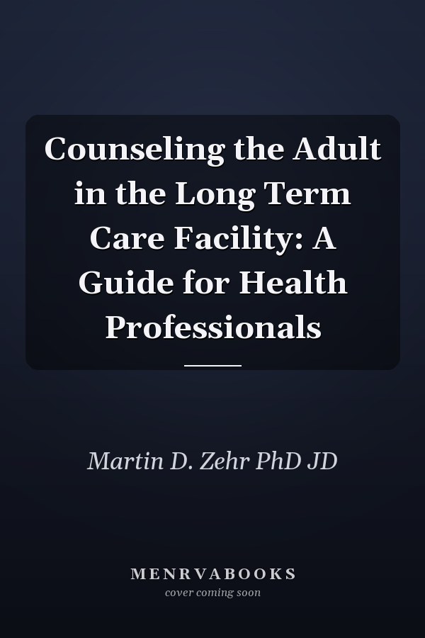 Counseling the Adult in the Long Term Care Facility: A Guide for Health Professionals