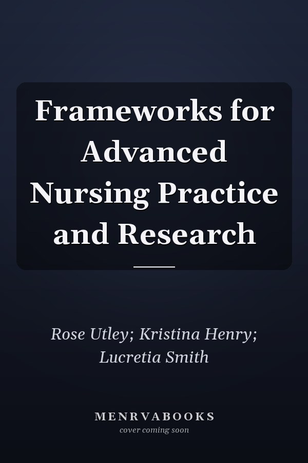 Frameworks for Advanced Nursing Practice and Research