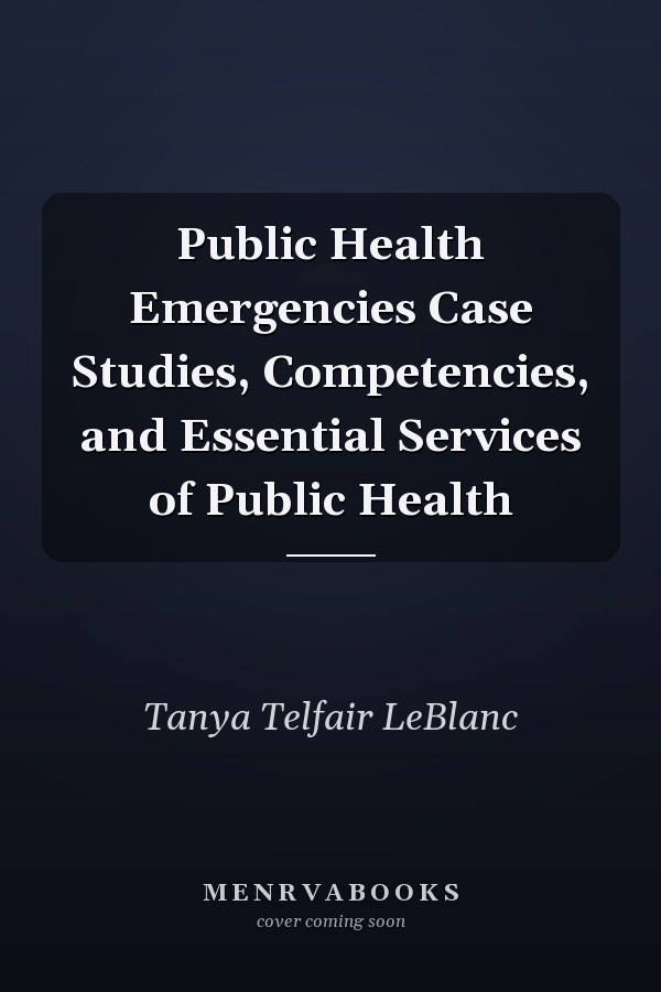 Public Health Emergencies Case Studies, Competencies, and Essential Services of Public Health