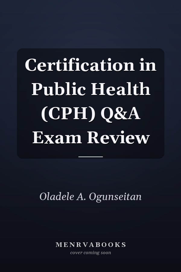 Certification in Public Health (CPH) Q&A Exam Review