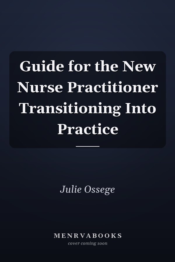 Guide for the New Nurse Practitioner Transitioning Into Practice