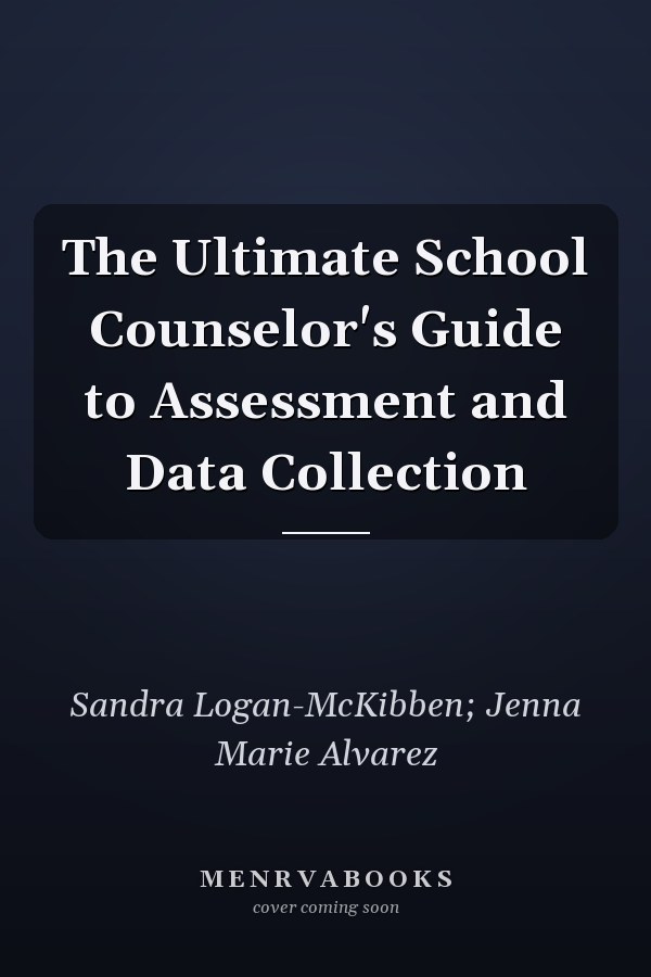 The Ultimate School Counselor's Guide to Assessment and Data Collection