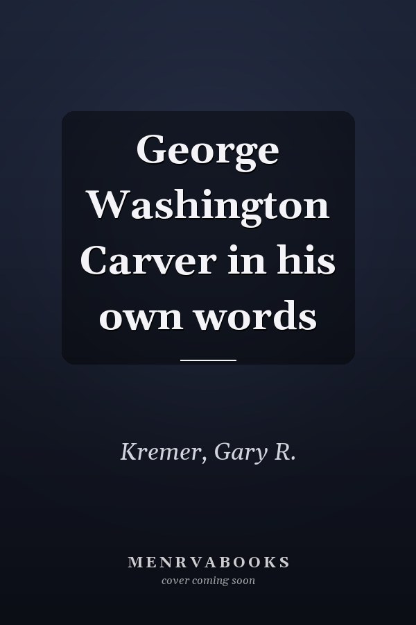George Washington Carver in his own words
