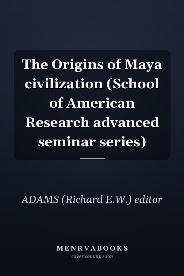 The Origins of Maya civilization (School of American Research advanced seminar series)