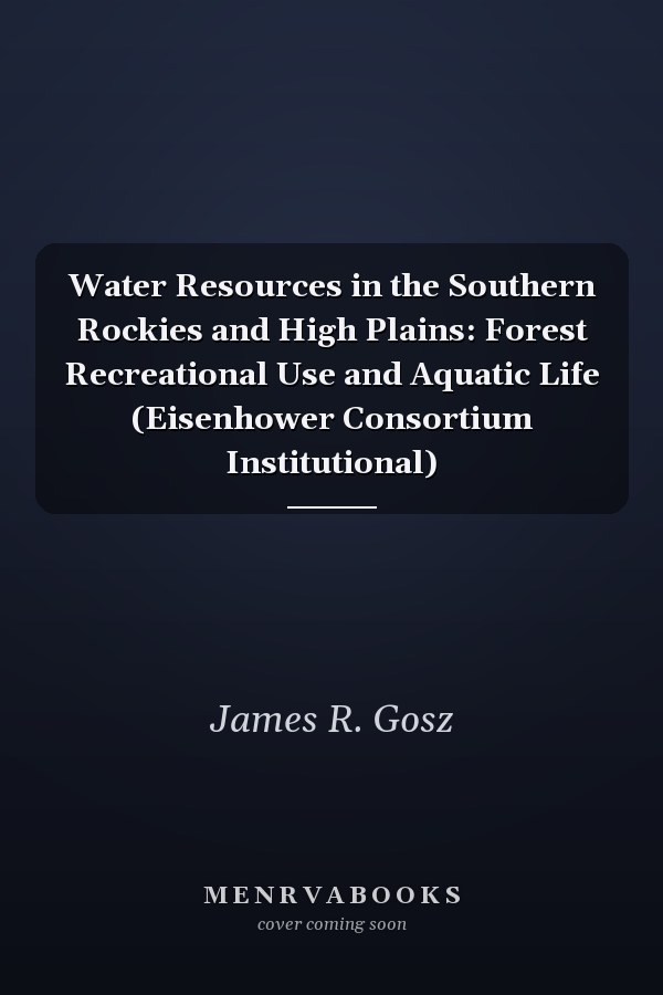 Water Resources in the Southern Rockies and High Plains: Forest Recreational Use and Aquatic Life (Eisenhower Consortium Institutional)