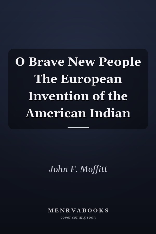 O Brave New People The European Invention of the American Indian