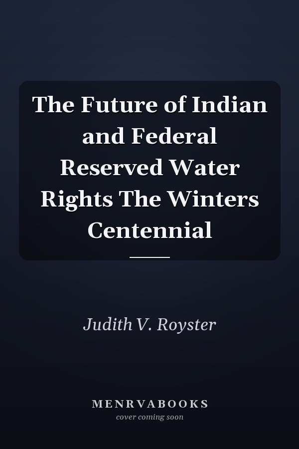 The Future of Indian and Federal Reserved Water Rights The Winters Centennial