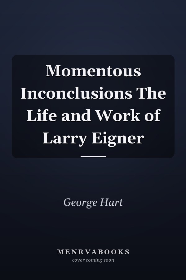 Momentous Inconclusions The Life and Work of Larry Eigner