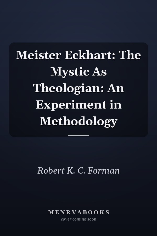 Meister Eckhart: The Mystic As Theologian: An Experiment in Methodology