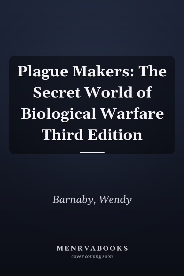Plague Makers: The Secret World of Biological Warfare Third Edition