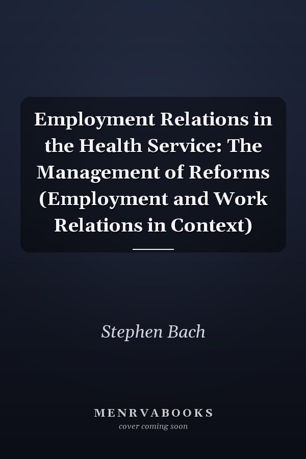 Employment Relations in the Health Service: The Management of Reforms (Employment and Work Relations in Context)