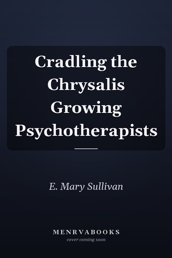 Cradling the Chrysalis Growing Psychotherapists