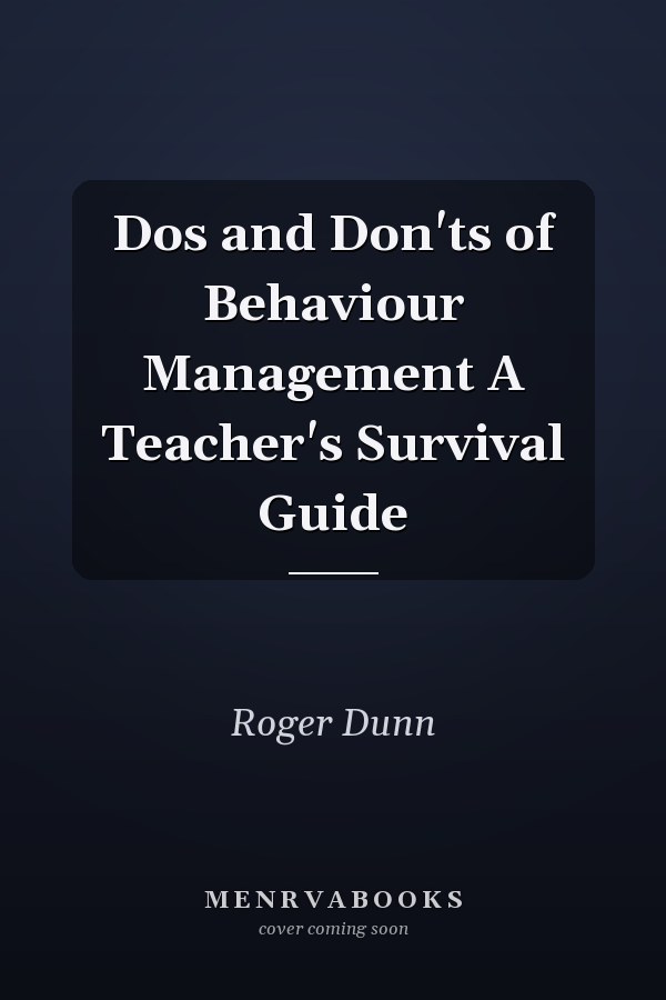 Dos and Don'ts of Behaviour Management A Teacher's Survival Guide