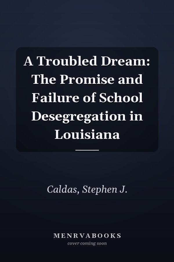 A Troubled Dream: The Promise and Failure of School Desegregation in Louisiana