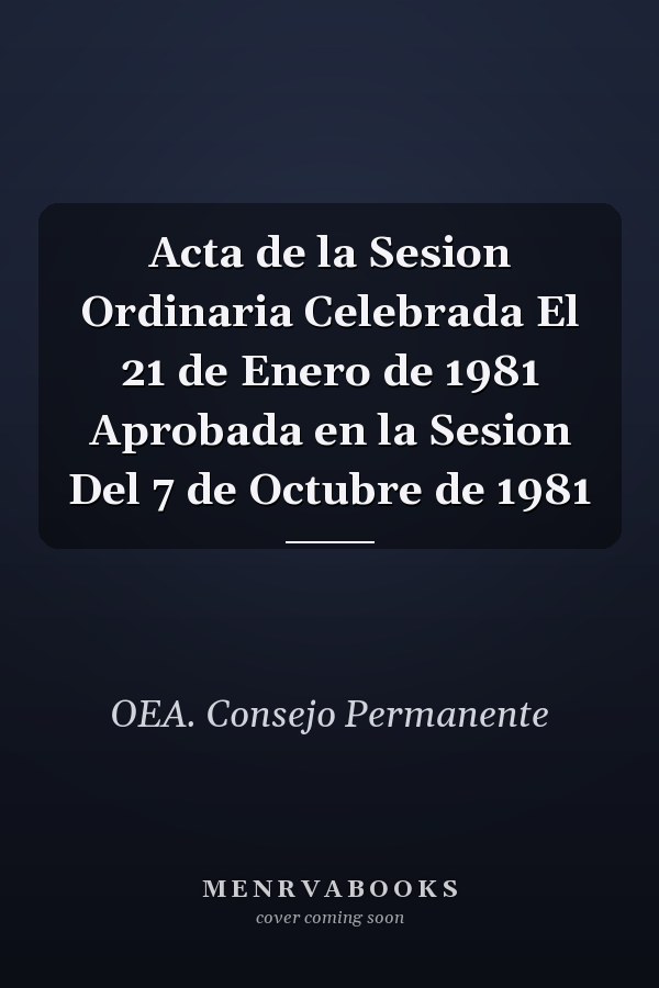 Acta de la Sesion Ordinaria Celebrada El 21 de Enero de 1981 Aprobada en la Sesion Del 7 de Octubre de 1981