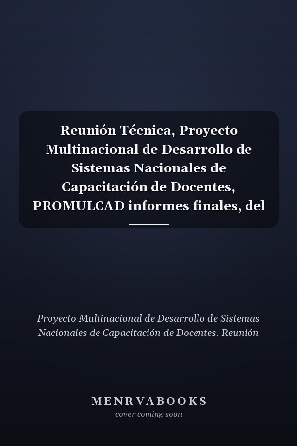 Reunión Técnica, Proyecto Multinacional de Desarrollo de Sistemas Nacionales de Capacitación de Docentes, PROMULCAD informes finales, del 28 de noviembre al 2 de diciembre de 1983, Lima, Peru