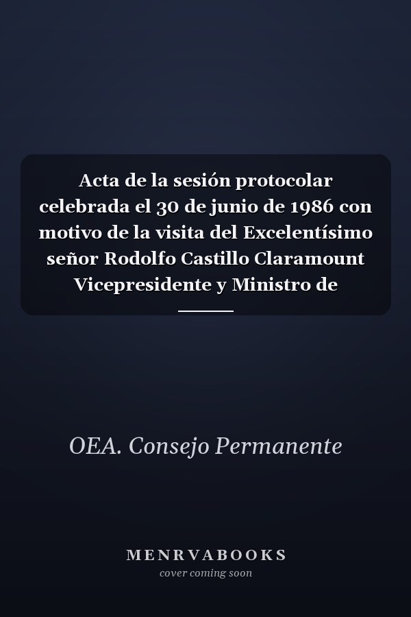 Acta de la sesión protocolar celebrada el 30 de junio de 1986 con motivo de la visita del Excelentísimo señor Rodolfo Castillo Claramount Vicepresidente y Ministro de Relaciones Exteriores de El Salvador