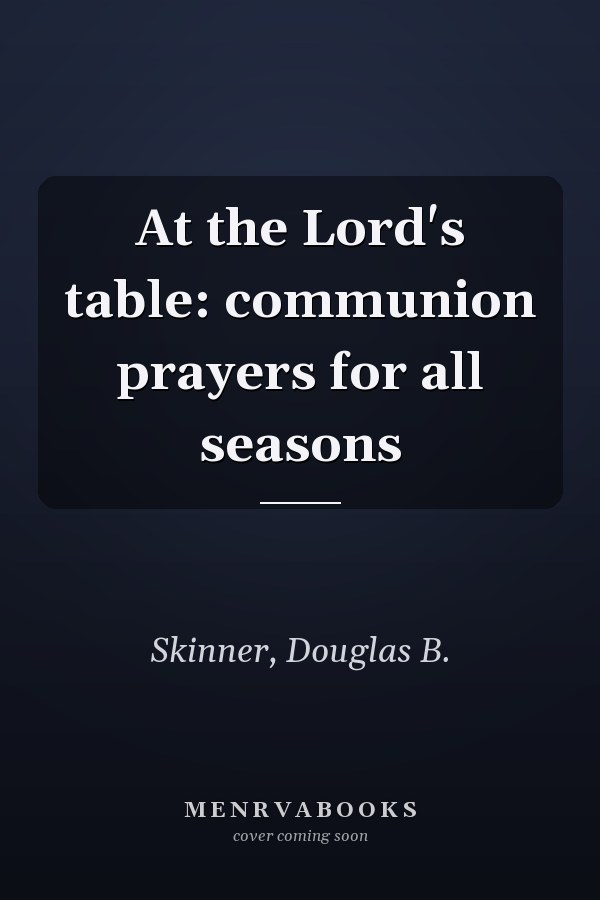 At the Lord's table: communion prayers for all seasons