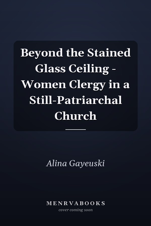 Beyond the Stained Glass Ceiling - Women Clergy in a Still-Patriarchal Church
