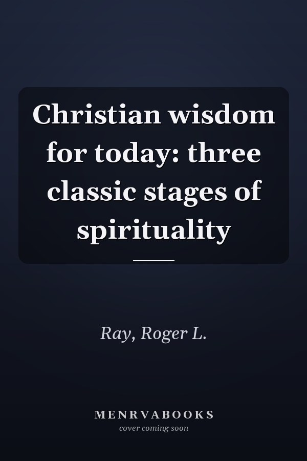 Christian wisdom for today: three classic stages of spirituality