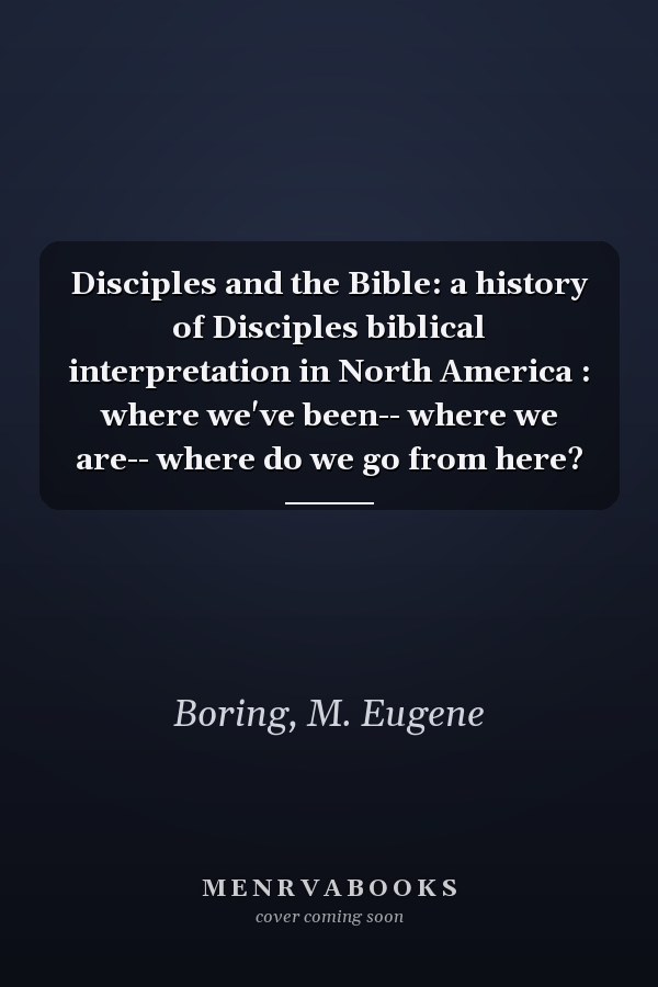 Disciples and the Bible: a history of Disciples biblical interpretation in North America : where we've been-- where we are-- where do we go from here?