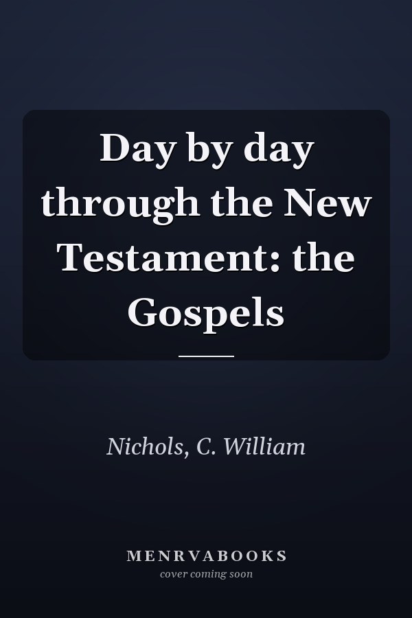 Day by day through the New Testament: the Gospels