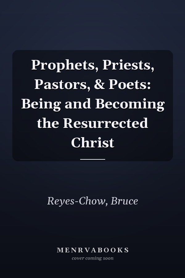 Prophets, Priests, Pastors, & Poets: Being and Becoming the Resurrected Christ