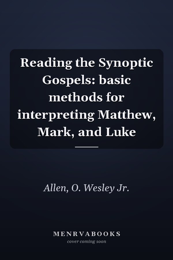 Reading the Synoptic Gospels: basic methods for interpreting Matthew, Mark, and Luke