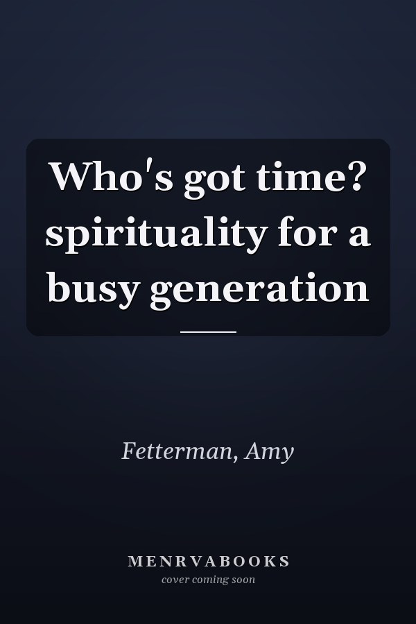 Who's got time? spirituality for a busy generation