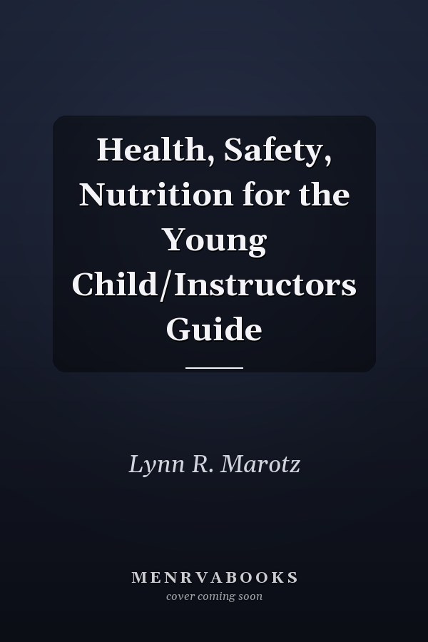 Health, Safety, Nutrition for the Young Child/Instructors Guide