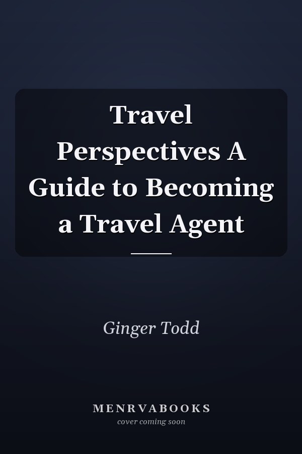 Travel Perspectives A Guide to Becoming a Travel Agent