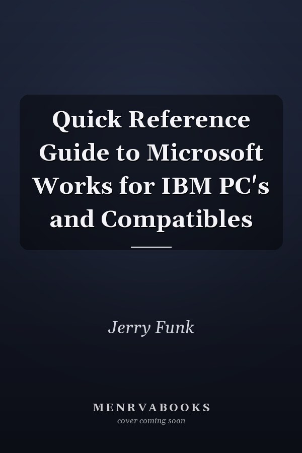 Quick Reference Guide to Microsoft Works for IBM PC's and Compatibles