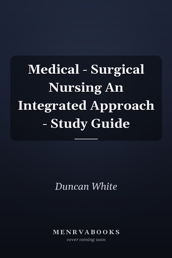 Medical - Surgical Nursing An Integrated Approach - Study Guide
