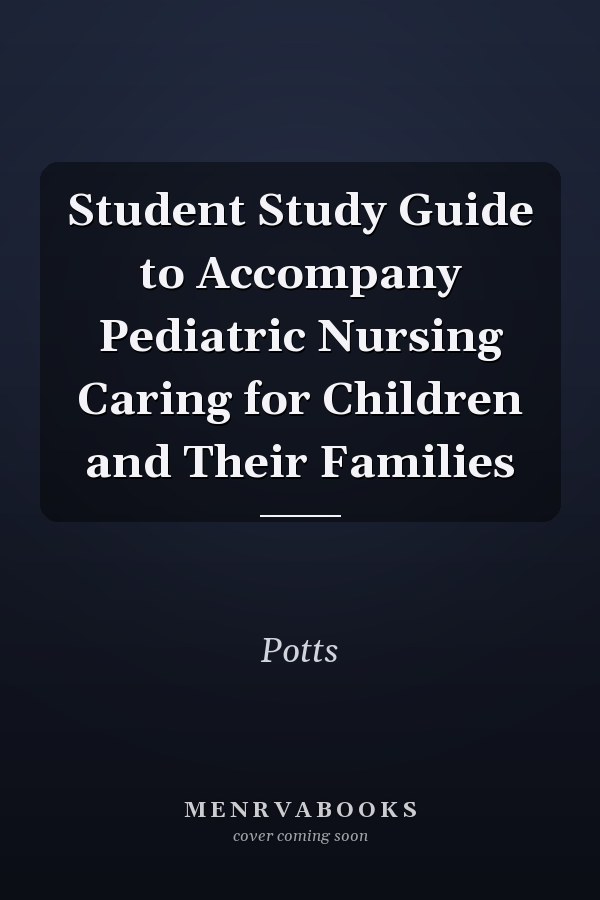 Student Study Guide to Accompany Pediatric Nursing Caring for Children and Their Families