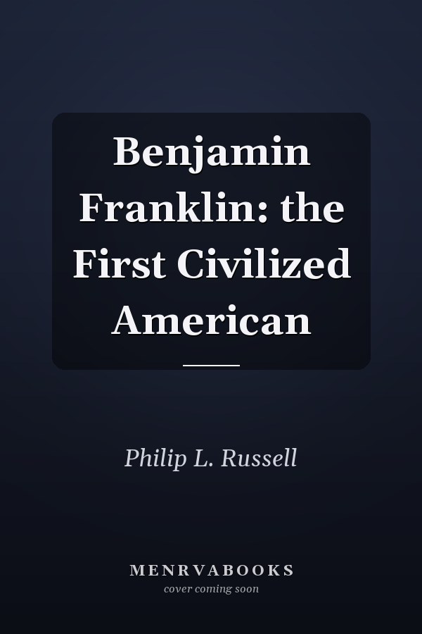 Benjamin Franklin: the First Civilized American