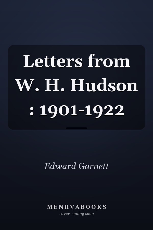 Letters from W. H. Hudson : 1901-1922
