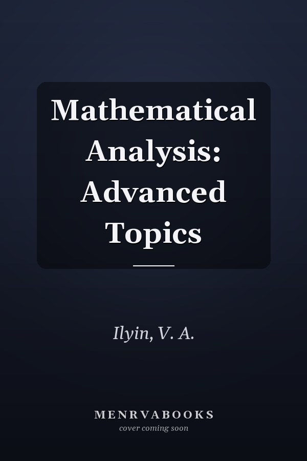 Mathematical Analysis: Advanced Topics