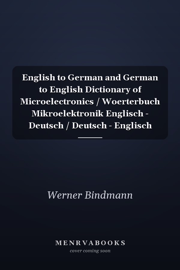 English to German and German to English Dictionary of Microelectronics / Woerterbuch Mikroelektronik Englisch - Deutsch / Deutsch - Englisch