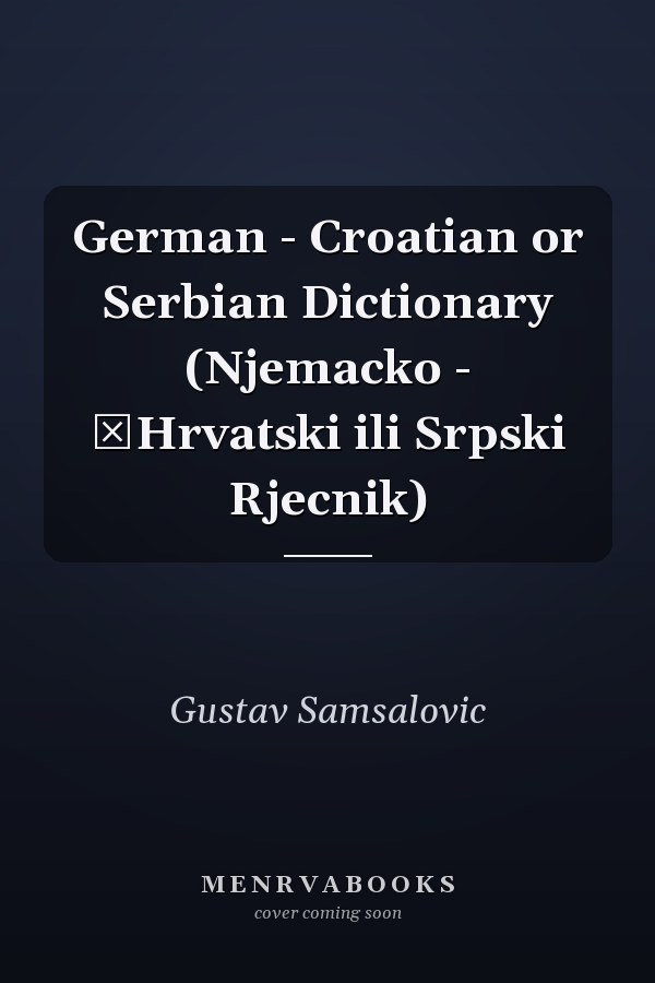 German - Croatian or Serbian Dictionary (Njemacko - ­Hrvatski ili Srpski Rjecnik)