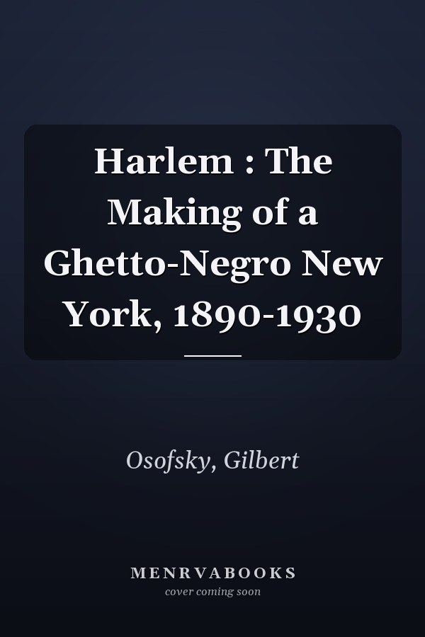 Harlem : The Making of a Ghetto-Negro New York, 1890-1930