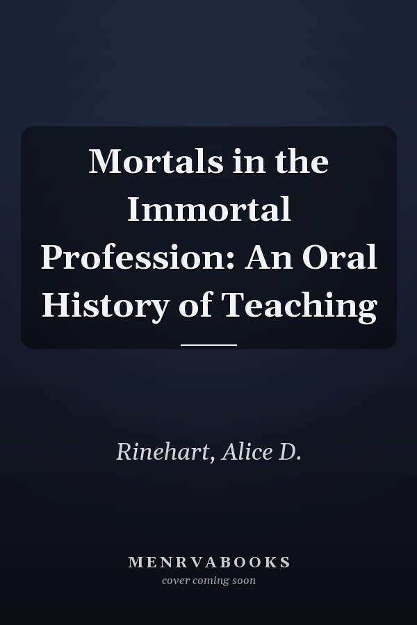 Mortals in the Immortal Profession: An Oral History of Teaching