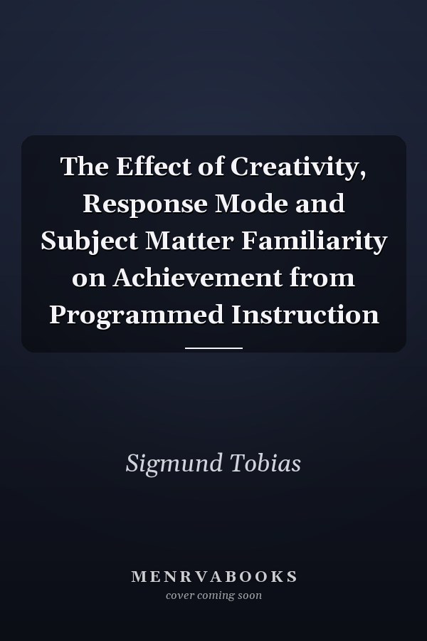 The Effect of Creativity, Response Mode and Subject Matter Familiarity on Achievement from Programmed Instruction