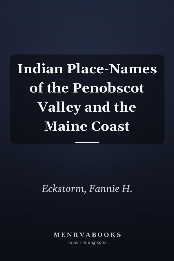Indian Place-Names of the Penobscot Valley and the Maine Coast