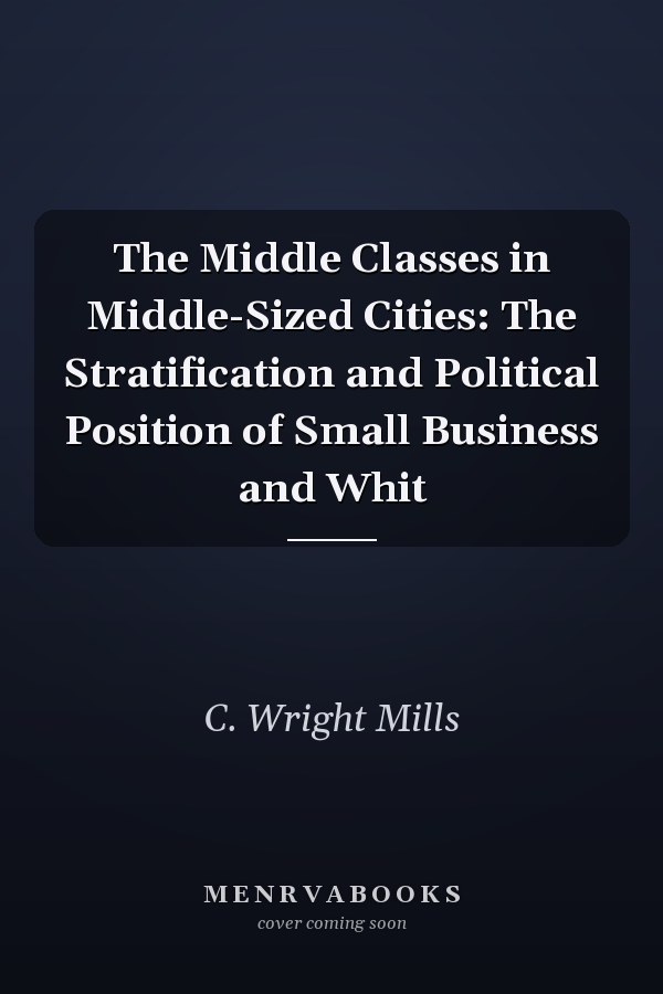 The Middle Classes in Middle-Sized Cities: The Stratification and Political Position of Small Business and Whit