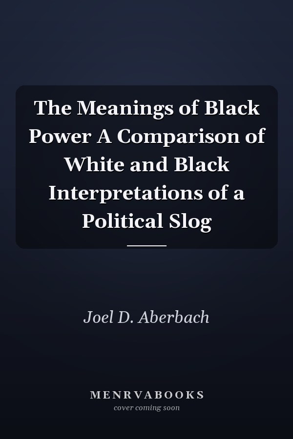 The Meanings of Black Power A Comparison of White and Black Interpretations of a Political Slog