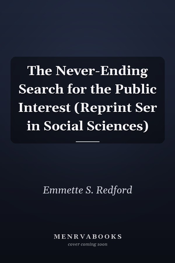 The Never-Ending Search for the Public Interest (Reprint Ser in    Social Sciences)